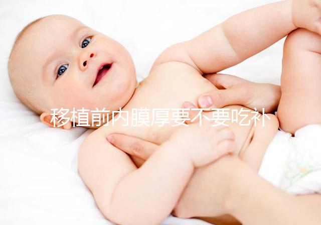 移植前內膜厚要不要吃補佳樂調理別沒數,管不管用要早知