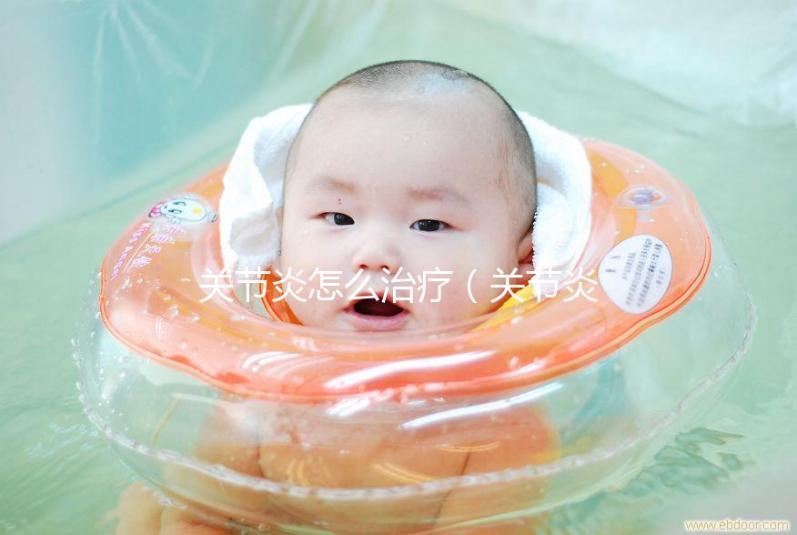 關(guān)節(jié)炎怎么治療(關(guān)節(jié)炎會(huì)自愈嗎)