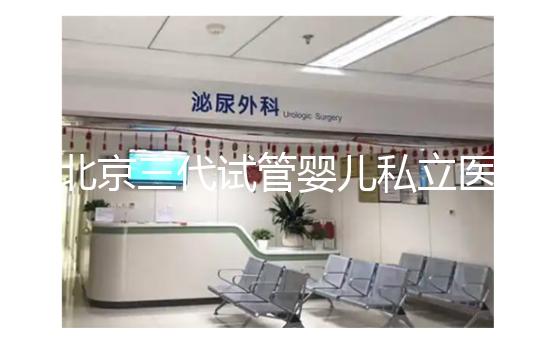 北京三代試管嬰兒私立醫(yī)院排名出爐,這幾家三代試管機(jī)構(gòu)別錯(cuò)過