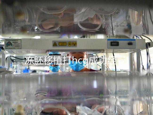 凍胚移植打hcg成功經(jīng)驗分享,能否幫助著床、保胎一看便知