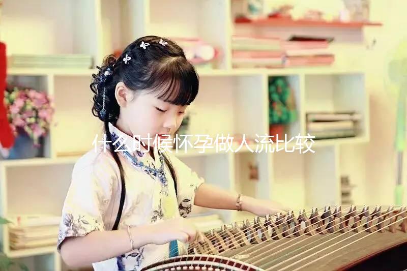 什么時候懷孕做人流比較好？