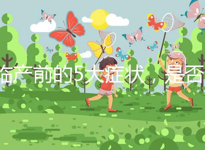 臨產(chǎn)前的5大癥狀，是否見紅個體間不同！