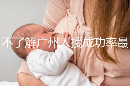 不了解廣州人授成功率最高的醫(yī)院是哪家收藏，榜首可達45%