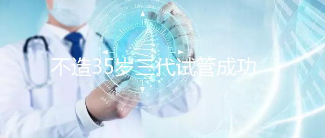 不造35歲三代試管成功率高不高？看完姐妹真實案例就明白