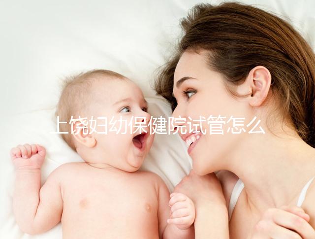 上饒婦幼保健院試管怎么樣，新版生殖中心助孕成功率揭曉