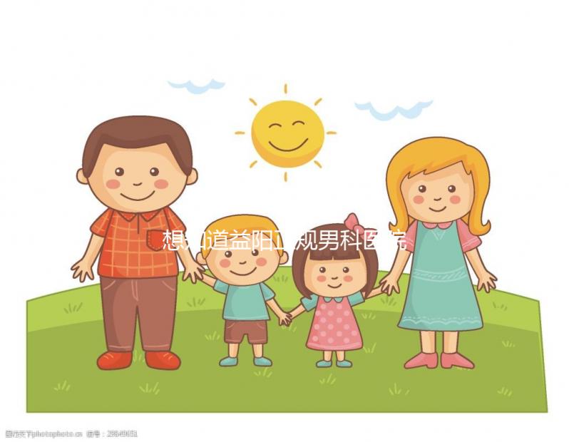 想知道益陽正規男科醫院哪個好戳，看看哪個離自己最近