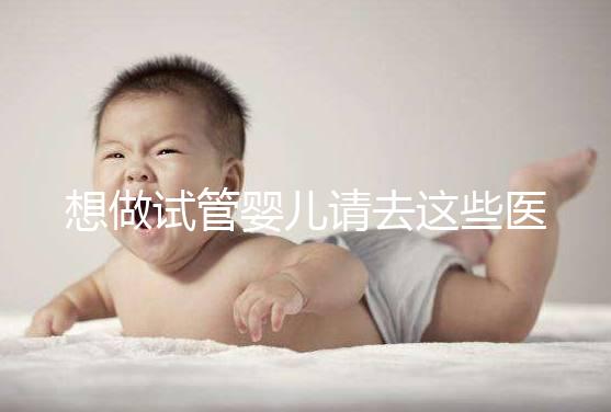 想做試管嬰兒請去這些醫(yī)療機(jī)構(gòu),不要被騙!