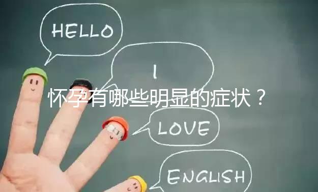 懷孕有哪些明顯的癥狀？