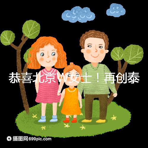 恭喜北京W女士！再創泰國第三代試管成功案例