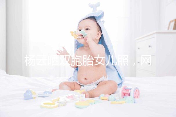 楊云曬雙胞胎女兒照,網(wǎng)友直言必是做的試管嬰兒