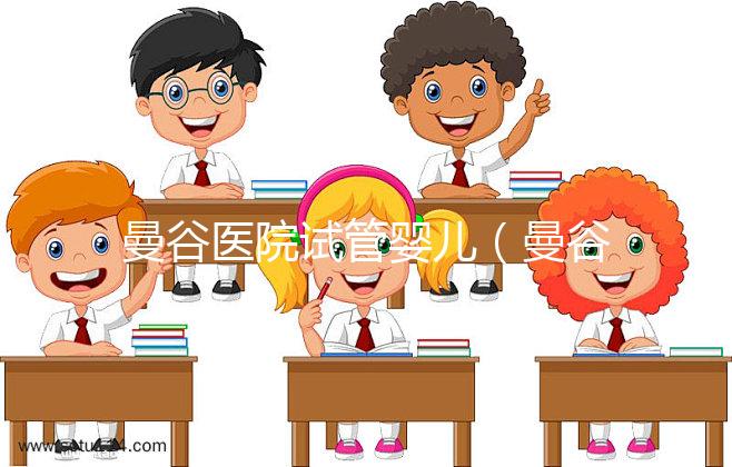 曼谷醫(yī)院試管嬰兒（曼谷醫(yī)院試管嬰兒預約）