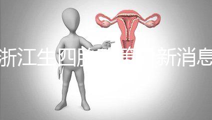 浙江生四胎政策最新消息公布，生育津貼總結(jié)了多少