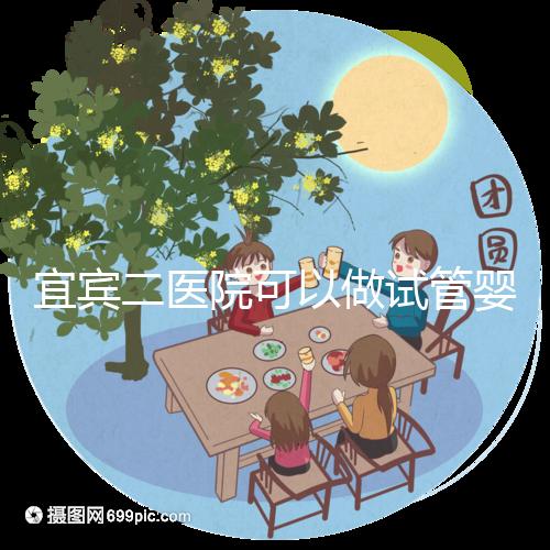 宜賓二醫院可以做試管嬰兒嗎？這里直接看答案你居然不知道