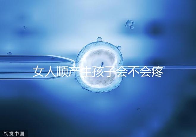 女人順產生孩子會不會疼死分人，幾率多大還得看實際情況