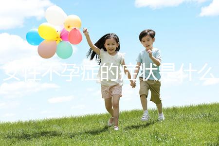 女性不孕癥的癥狀是什么?