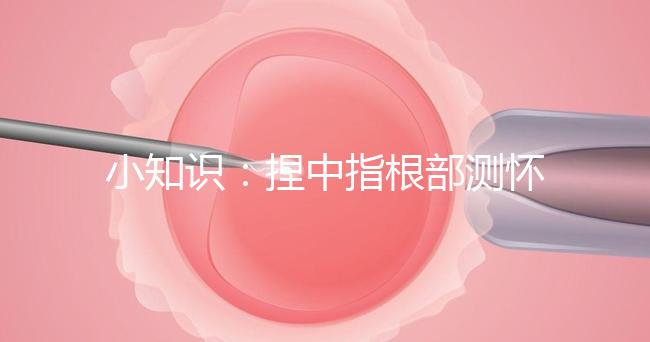 小知識(shí):捏中指根部測(cè)懷孕講方法,準(zhǔn)不準(zhǔn)要看你掐對(duì)部位沒(méi)