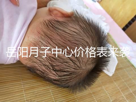 岳陽(yáng)月子中心價(jià)格表來(lái)襲,2024年君山區(qū)哪個(gè)好?