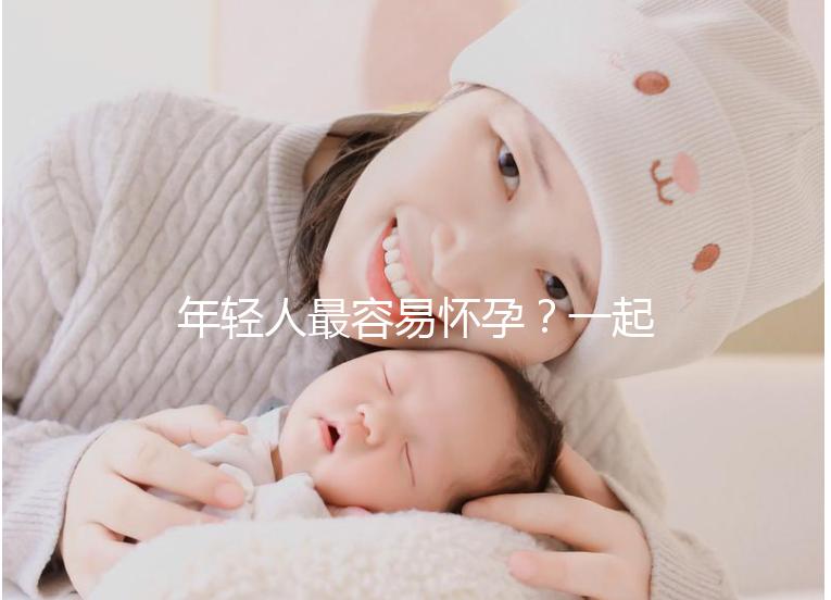 年輕人最容易懷孕？一起來看看不同年齡懷孕的幾率是多少