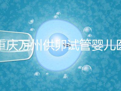 重慶萬州供卵試管嬰兒醫院排名公布，榜上5家實力大比拼