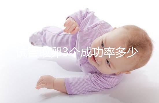 試管取卵3個(gè)成功率多少?zèng)]定數(shù)，配成幾個(gè)胚胎才是關(guān)鍵