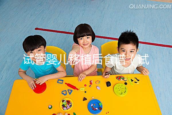 試管嬰兒移植后食譜(試管嬰兒移植后食譜大全)