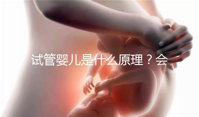 試管嬰兒是什么原理？會有哪些過程？