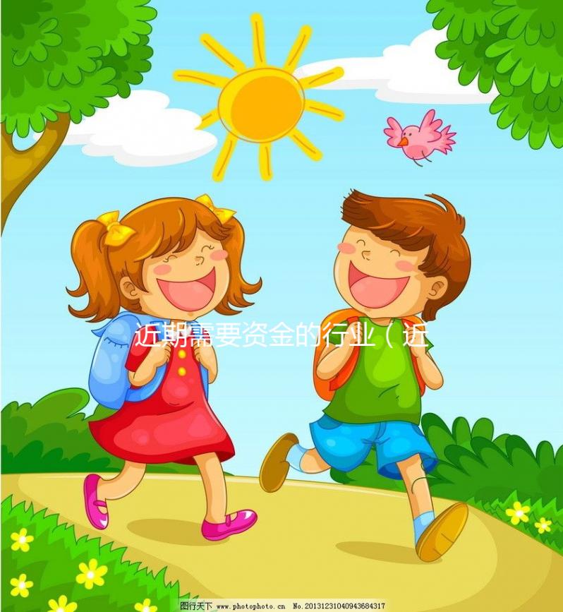 近期需要資金的行業（近期需要資金的行業有哪些）