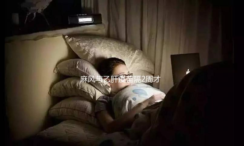 麻風與乙肝疫苗隔2周才能打？能否同時接種專家為你解答