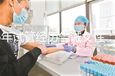 6年試管經(jīng)歷告誡女性:別輕易做試管嬰兒,三個代價一般人難承受