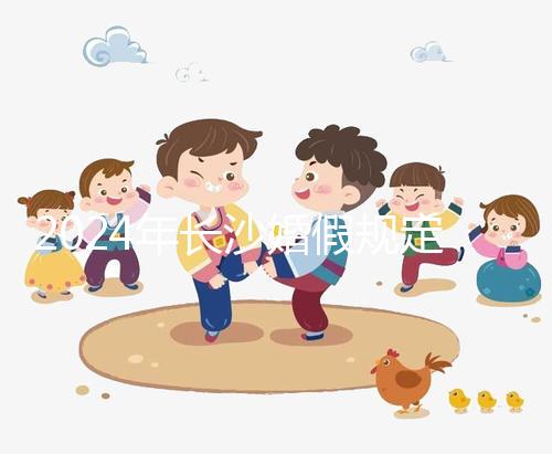 2024年長(zhǎng)沙婚假規(guī)定更新多少天，二婚有沒(méi)有假期一起回答？